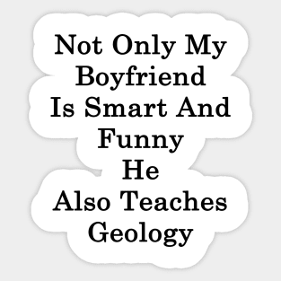 Not Only My Boyfriend Is Smart And Funny He Also Teaches Geology Sticker